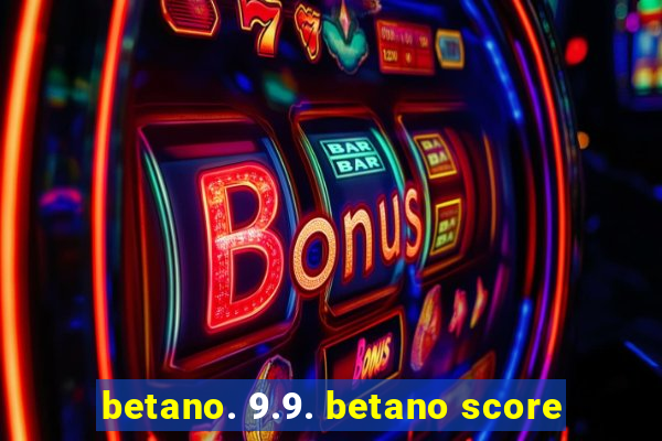 betano. 9.9. betano score